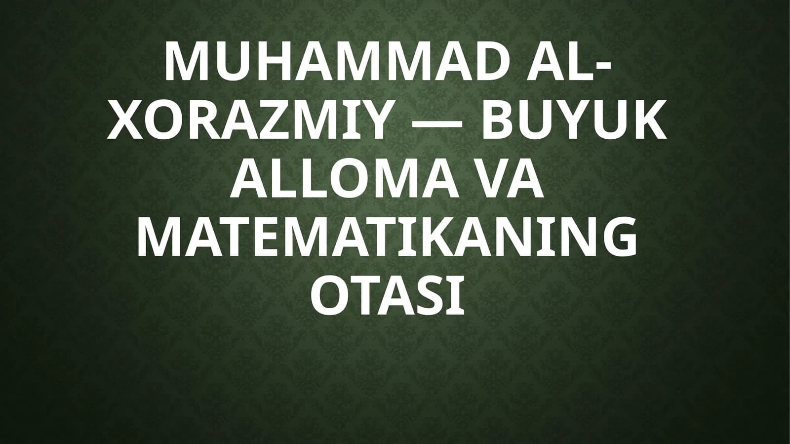 Muhammad al-Xorazmiy—Buyuk alloma va matematikaning otasi