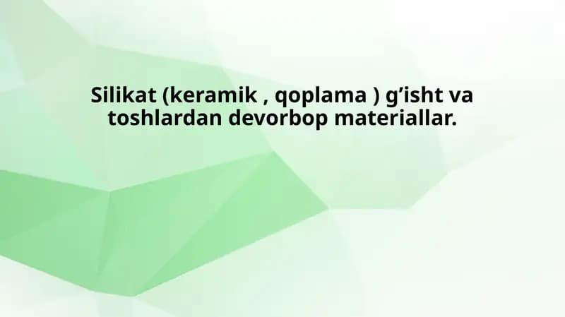 Silikat (keramik , qoplama ) g’isht va toshlardan devorbop materiallar.