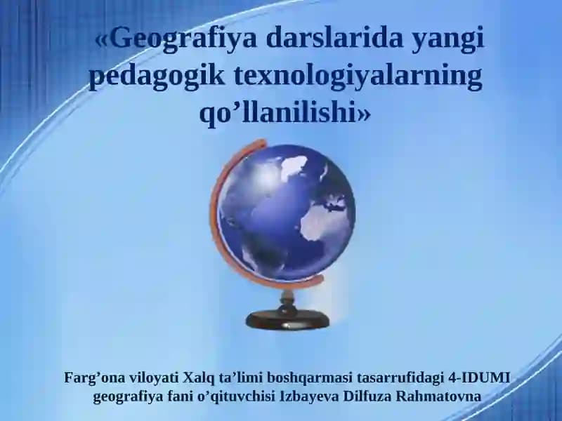 Geografiya darslarida yangi pedagogik texnologiyalarning qo’llanilishi