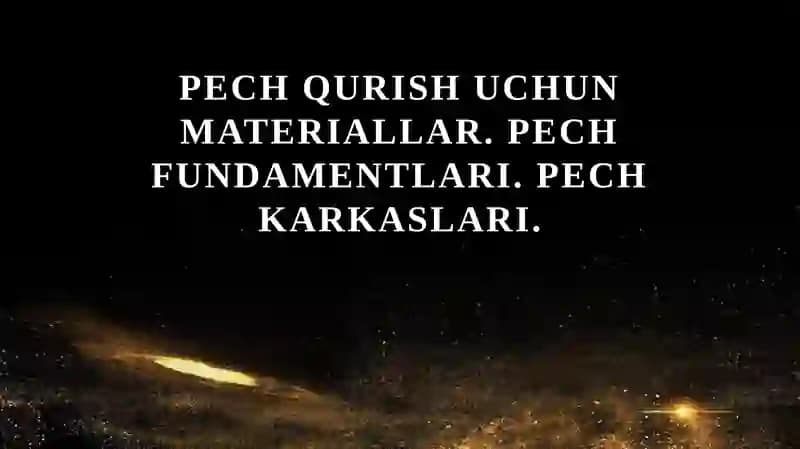 Pech qurish uchun materiallar. Pech fundamentlari. Pech karkaslari.