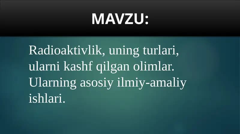 Radioaktivlik, uning turlari, ularni kashf qilgan olimlar. Ularning asosiy ilmiy-amaliy ishlari.
