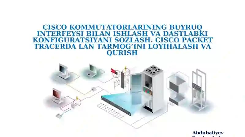 CISCO KOMMUTATORLARINING BUYRUQ INTERFEYSI BILAN ISHLASH VA DASTLABKI KONFIGURATSIYANI SOZLASH