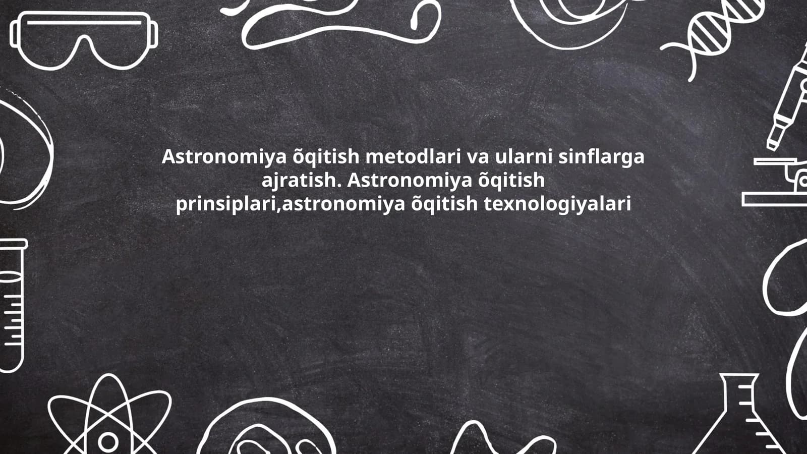 Astronomiya õqitish metodlari va ularni sinflarga ajratish. Astronomiya õqitish prinsiplari,astronomiya õqitish texnologiyalari