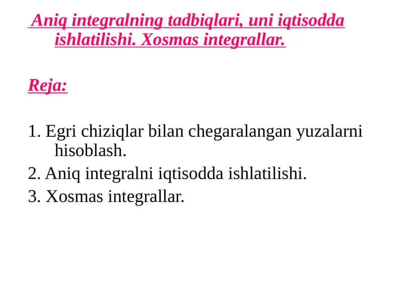 Aniq integralning tadbiqlari, uni iqtisodda ishlatilishi. Xosmas integrallar