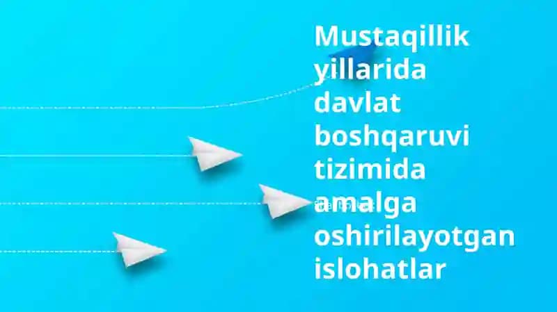 Mustaqillik yillarida davlat boshqaruvi tizimida amalga oshirilayotgan islohatlar