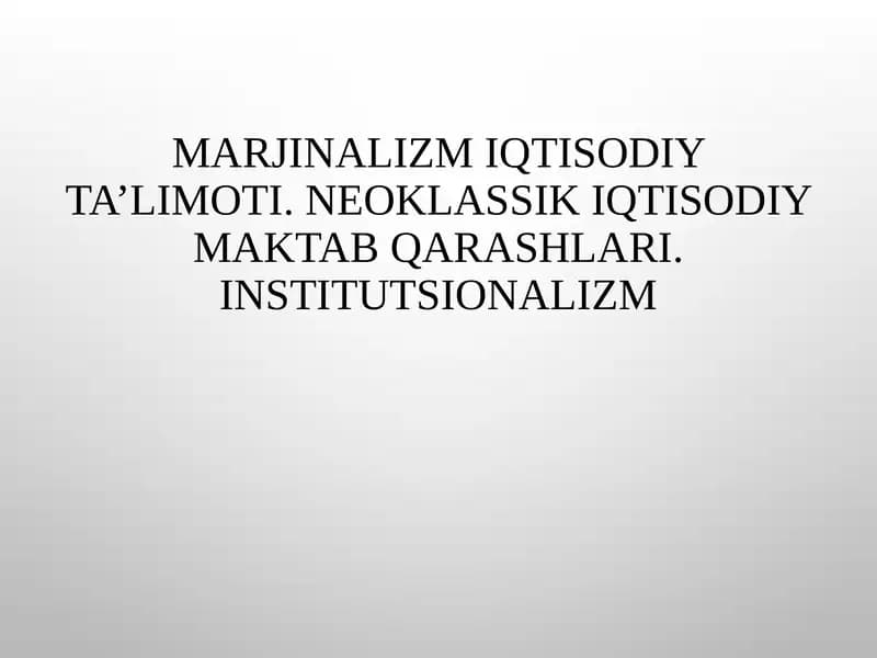 Marjinalizm iqtisodiy ta’limoti. Neoklassik iqtisodiy maktab qarashlari. Institutsionalizm