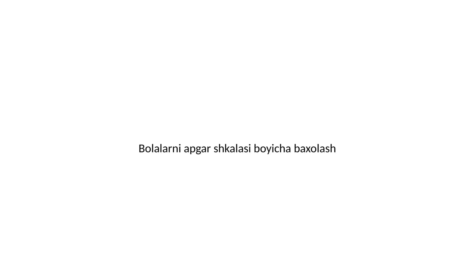 Bolalarni apgar shkalasi bo'yicha baxolash
