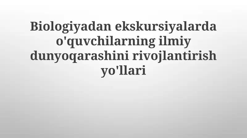 Biologiyadan ekskursiyalar va o'quvchilarning ilmiy dunyoqarashini rivojlantirish yo'llari