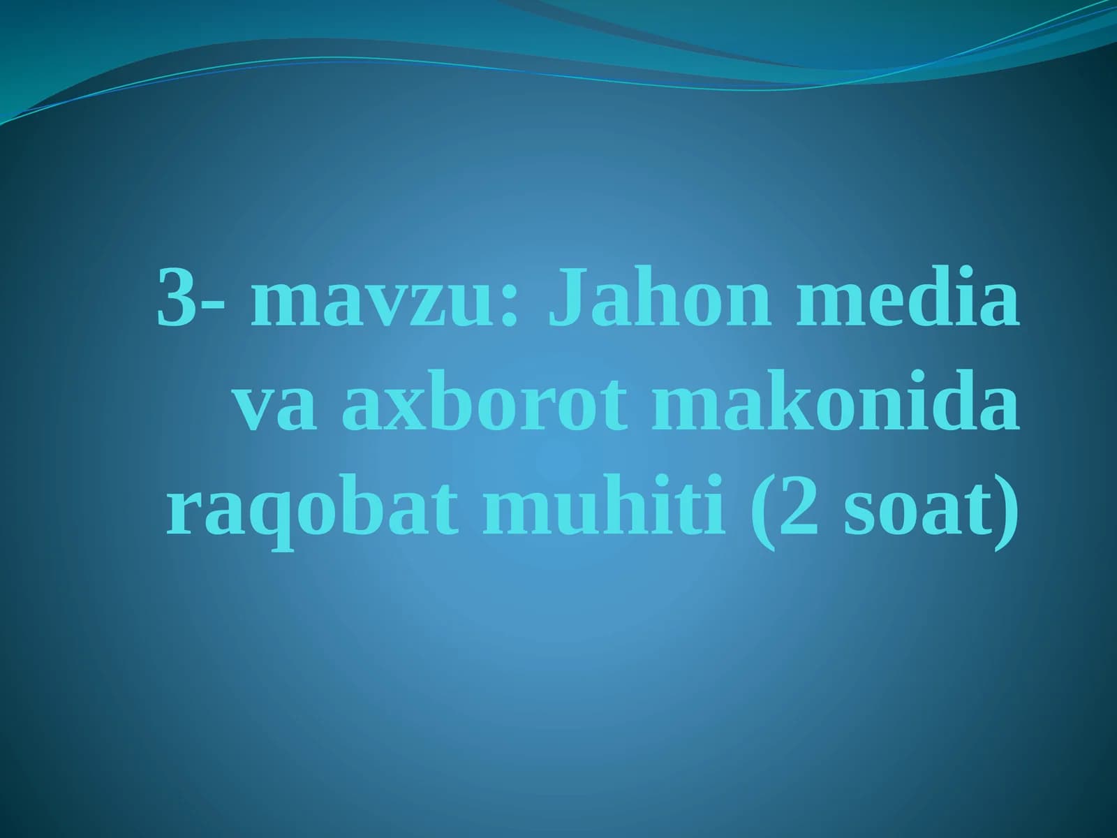 3-mavzu: Jahon mediava axborot makonidagi raqobat muhiti (2 soat)
