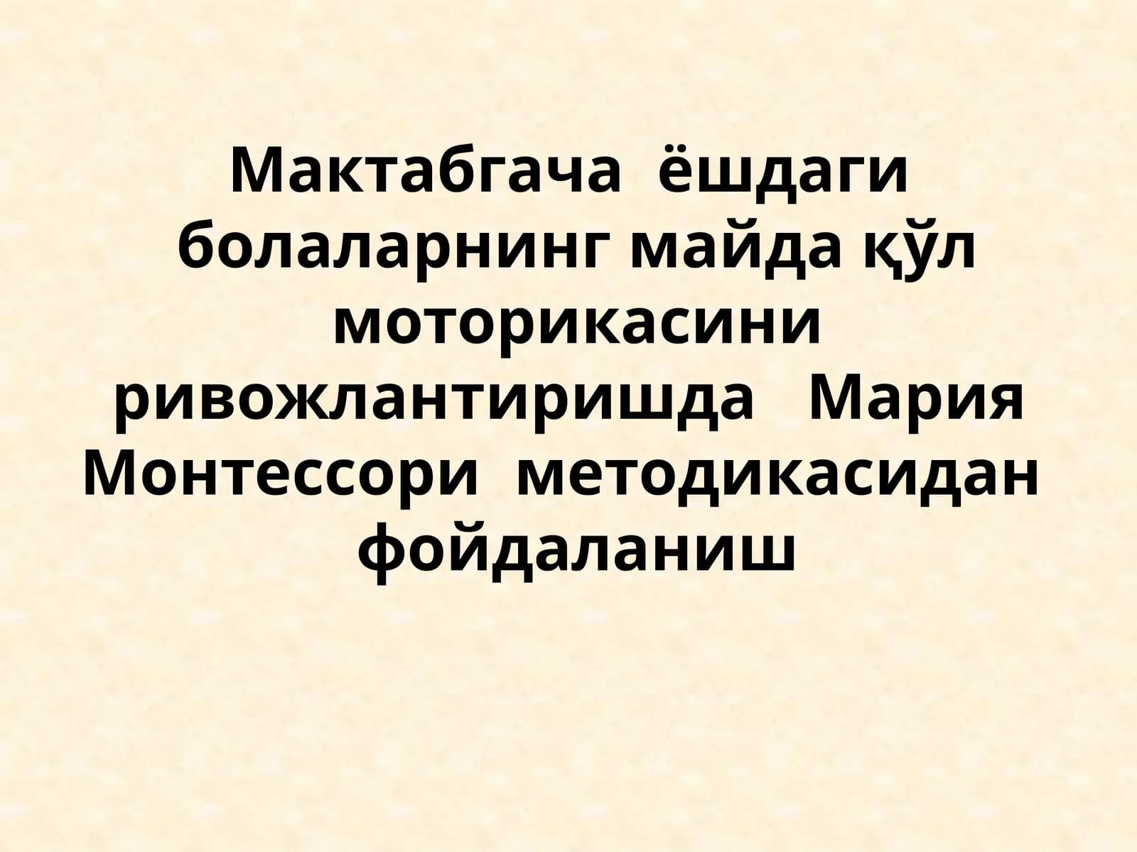 Мактабгача  ёшдаги  болаларнинг майда қўл моторикасини ривожлантиришда   Мария  Монтессори  методикасидан   фойдаланиш