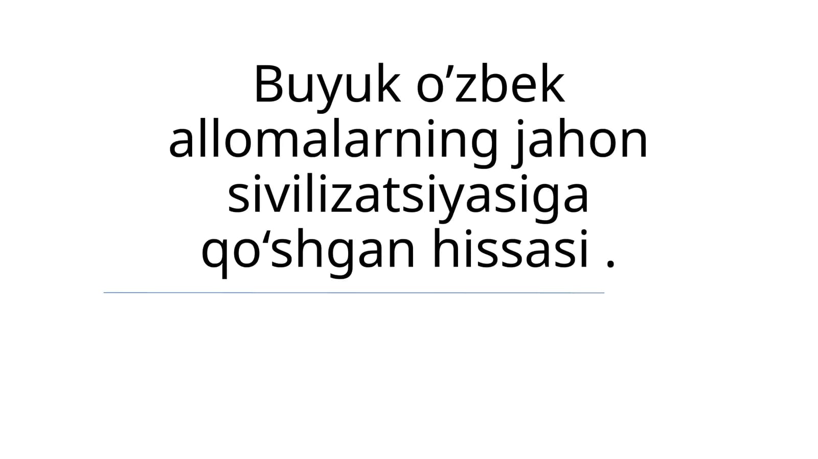 Buyuk o’zbek allomalarning jahon sivilizatsiyasiga qo‘shgan hissasi