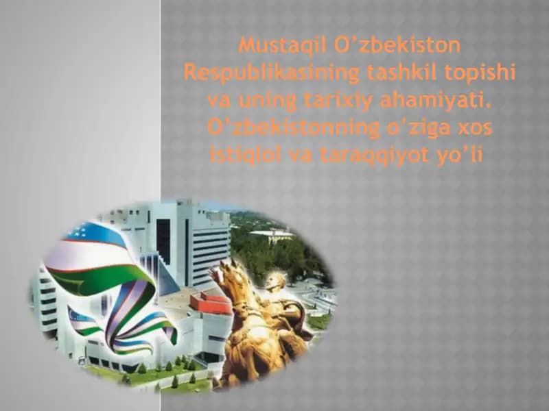 Mustaqil O’zbekiston Respublikasining tashkil topishi va uning tarixiy ahamiyati. O’zbekistonning o’ziga xos istiqlol va taraqqiyot yo’li