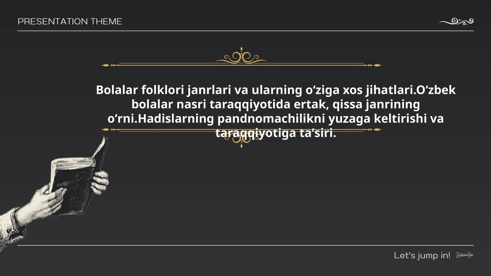 Bolalar folklori janrlari va ularning oʻziga xos jihatlari.Oʻzbek bolalar nasri taraqqiyotida ertak, qissa janrining oʻrni.Hadislarning pandnomachilikni yuzaga keltirishi va taraqqiyotiga taʼsiri