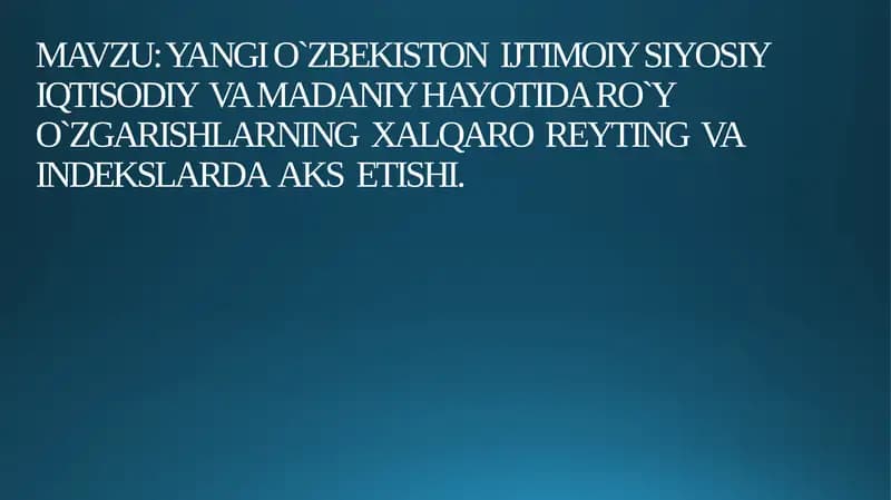 YANGI O`ZBEKISTON IJTIMOIY SIYOSIYIQTISODIY VA MADANIY HAYOTIDA RO`YO`ZGARISHLARNING XALQARO REYTING VAINDEKSLARDA AKS ETISHI