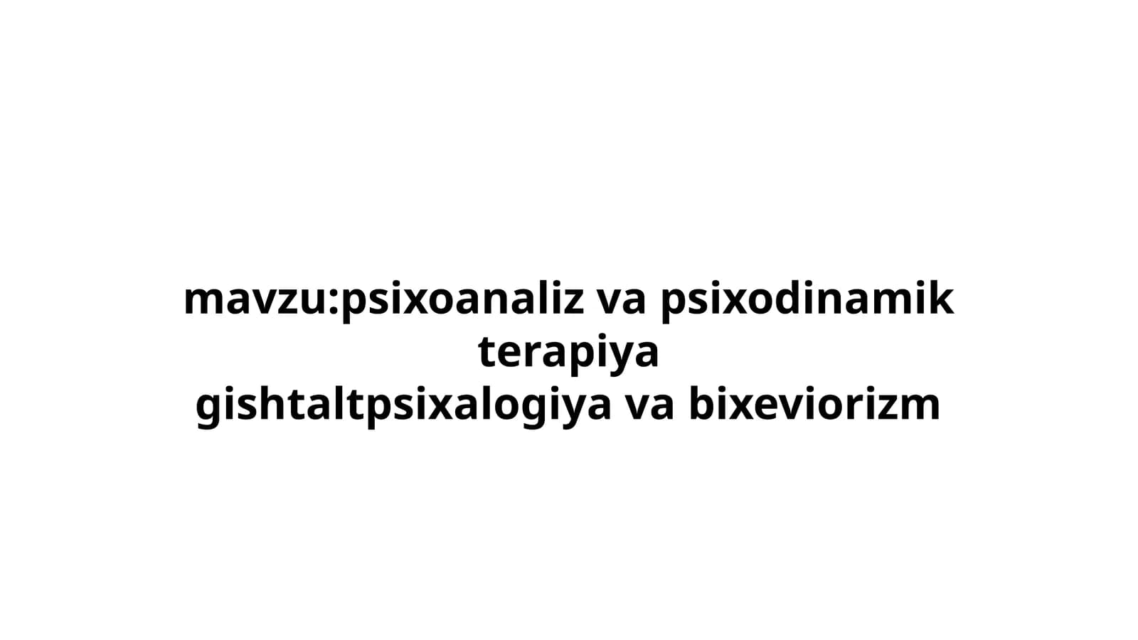 psixoanaliz va psixodinamik terapiya gishtaltpsixalogiya va bixeviorizm