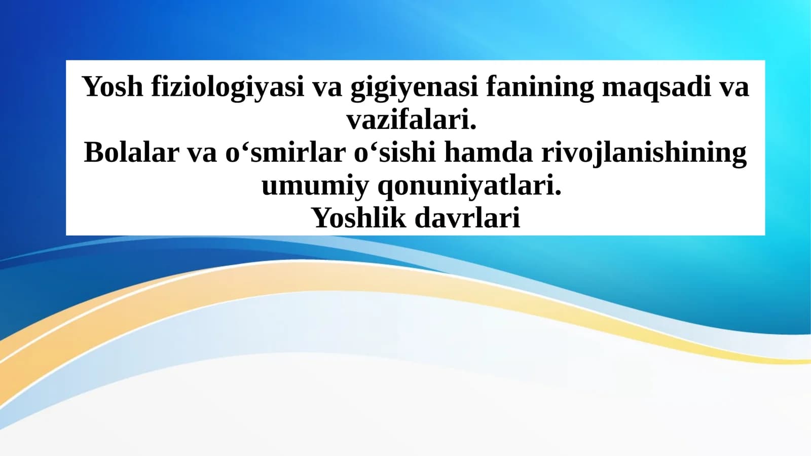 Yosh fiziologiyasi va gigiyenasi fanining maqsadi va vazifalari. Bolalar va o‘smirlar o‘sishi hamda rivojlanishining umumiy qonuniyatlari. Yoshlik davrlari