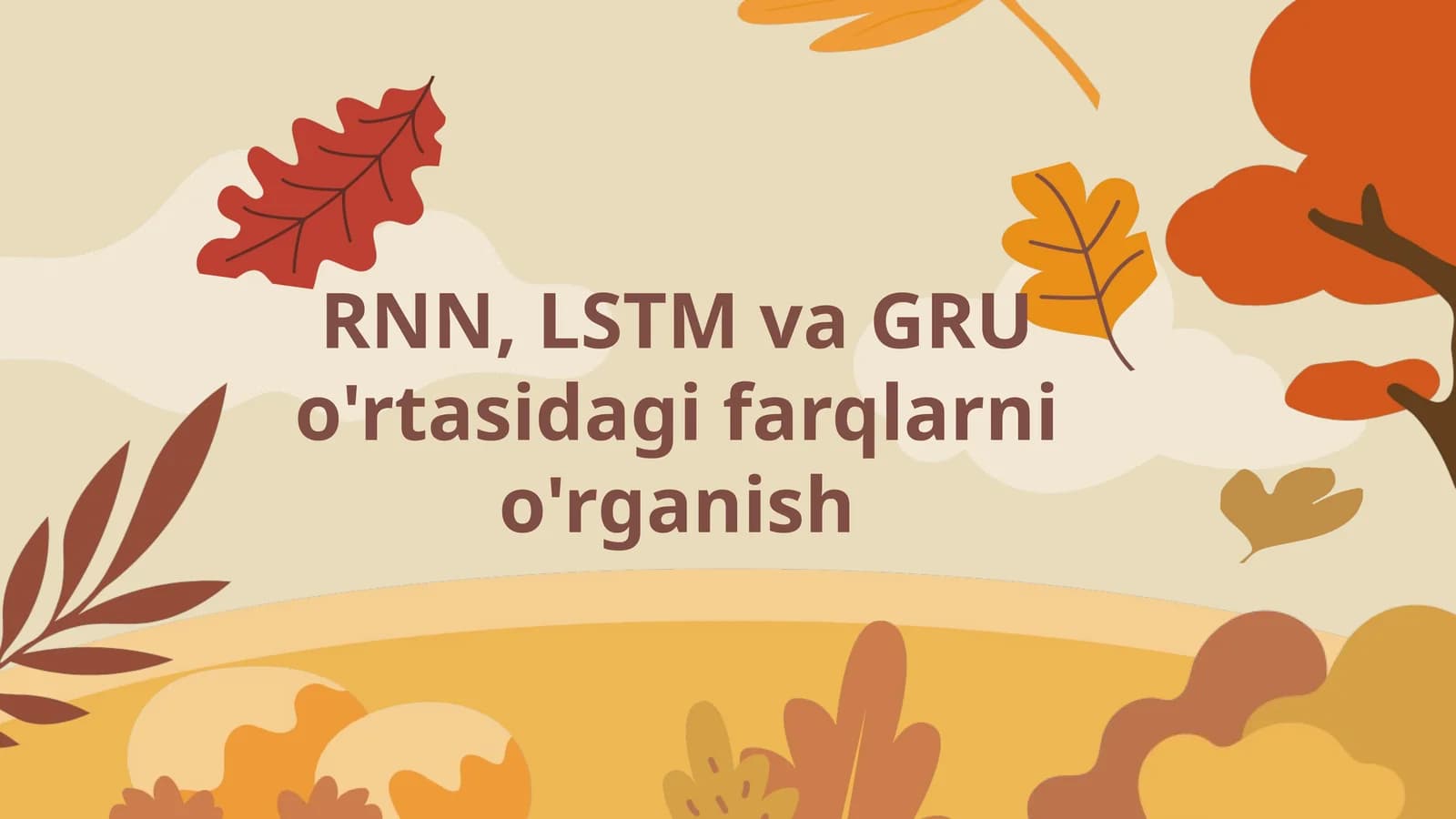 Farqlarni o'rganish (RNN, LSTM va GRU)