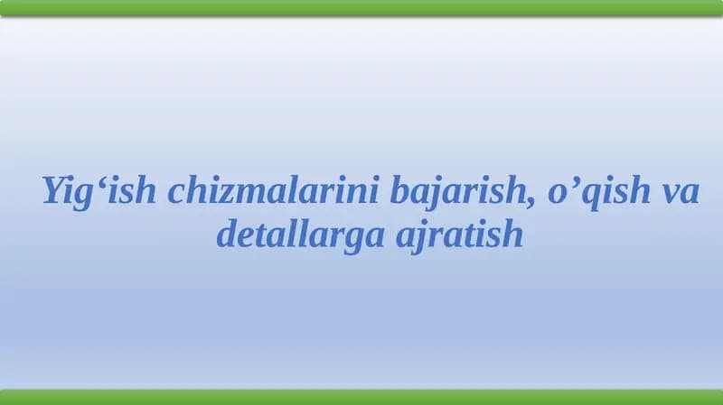 Yig‘ish chizmalarini bajarish, o’qish va detallarga ajratish