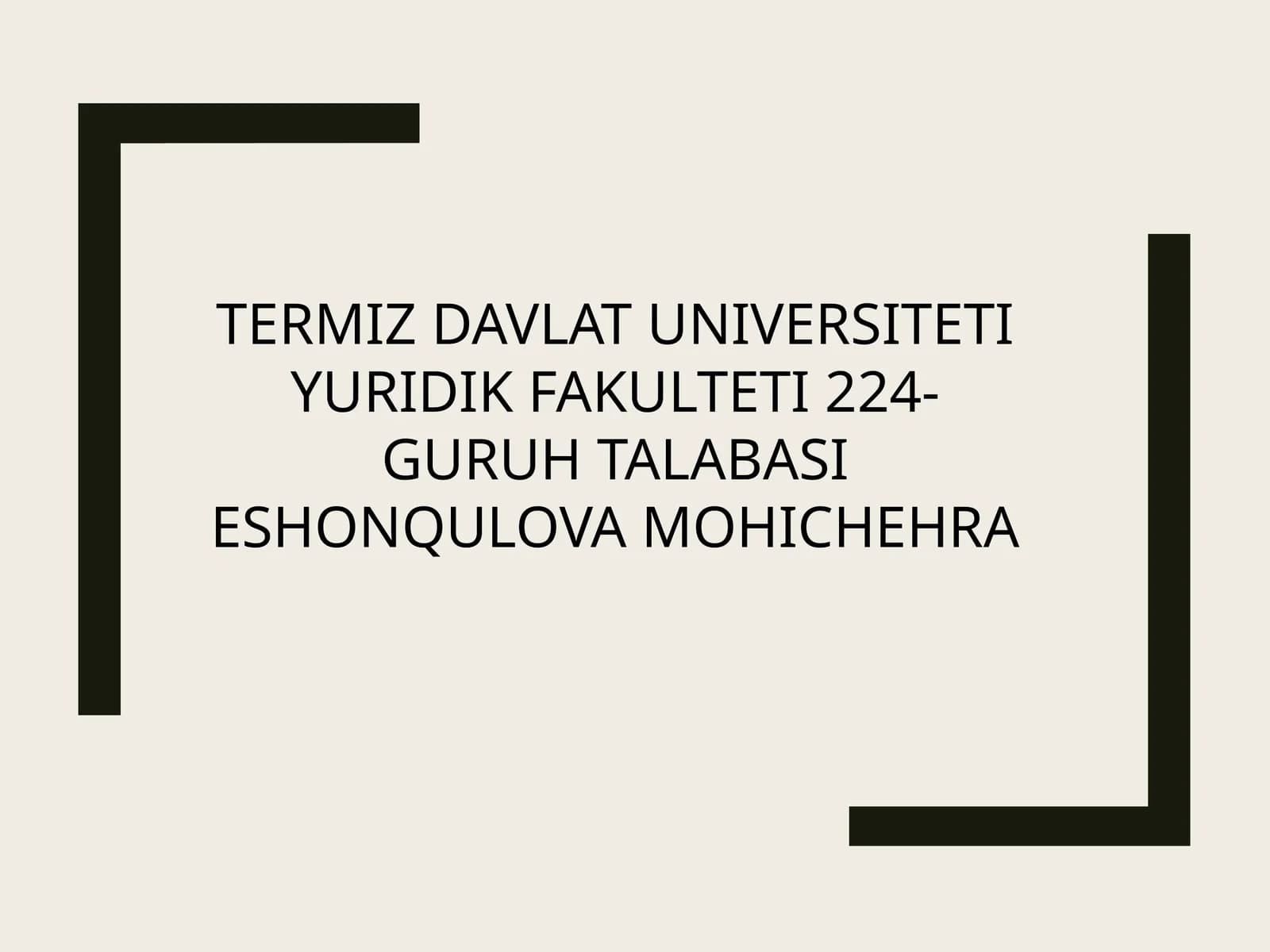 TERMIZ DAVLAT UNIVERSITETI YURIDIK FAKULTETI 224-GURUH TALABASI ESHONQULOVA MOHICHEHRA