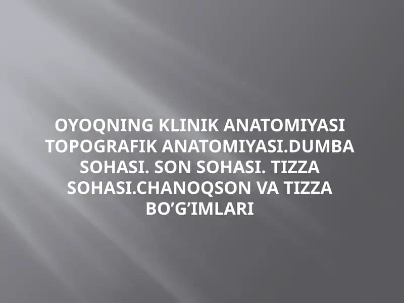 OYOQNING KLINIK ANATOMIYASI TOPOGRAFIK ANATOMIYASI.DUMBA SOHASI. SON SOHASI. TIZZA SOHASI.CHANOQSON VA TIZZA BO’G’IMLARI