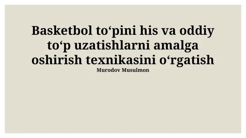 Basketbol to‘pini his va oddiy to‘p uzatishlarni amalga oshirish texnikasini o‘rgatish