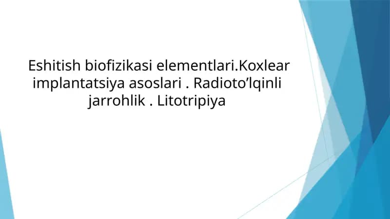 Eshitish biofizikasi elementlari. Koxlear implantatsiya asoslari. Radioto’lqinli jarrohlik. Litotripiya
