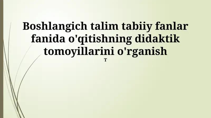 Boshlangich talim tabiiy fanlar fanida o'qitishning didaktik tomoyillarini o'rganish