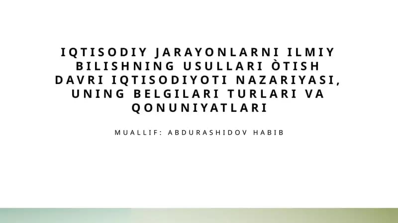 Iqtisodiy jarayonlarni ilmiy bilishning usullari òtish davri Iqtisodiyoti nazariyasi, uning belgilari turlari va qonuniyatlari