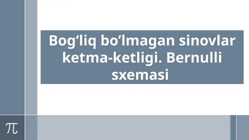 Bog‘liq bo’lmagan sinovlar ketma-ketligi. Bernulli sxemasi