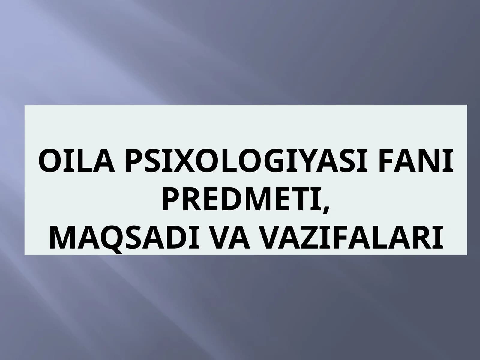 OILA PSIXOLOGIYASI FANI PREDMETI, MAQSADI VA VAZIFALARI