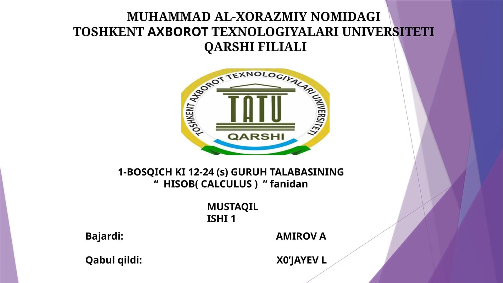 MUHAMMAD AL-XORAZMIY NOMIDAGI TOSHKENTAXBOROTTEXNOLOGIYALARI UNIVERSITETI QARSHI FILIALI 1-BOSQICH KI 12-24 (s) GURUH TALABASINING “HISOB( CALCULUS )”fanidan MUSTAQIL ISHI1