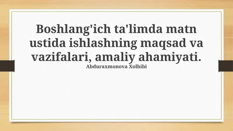 Boshlang'ich ta'limda matn ustida ishlashning maqsad va vazifalari, amaliy ahamiyati
