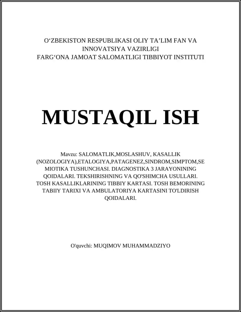 SALOMATLIK,MOSLASHUV, KASALLIK (NOZOLOGIYA),ETALOGIYA,PATAGENEZ,SINDROM,SIMPTOM,SEMIOTIKA TUSHUNCHASI. DIAGNOSTIKA 3 JARAYONINING QOIDALARI. TEKSHIRISHNING VA QO'SHIMCHA USULLARI. TOSH KASALLIKLARINING TIBBIY KARTASI. TOSH BEMORINING TABIIY TARIXI VA AMBULATORIYA KARTASINI TO'LDIRISH QOIDALARI