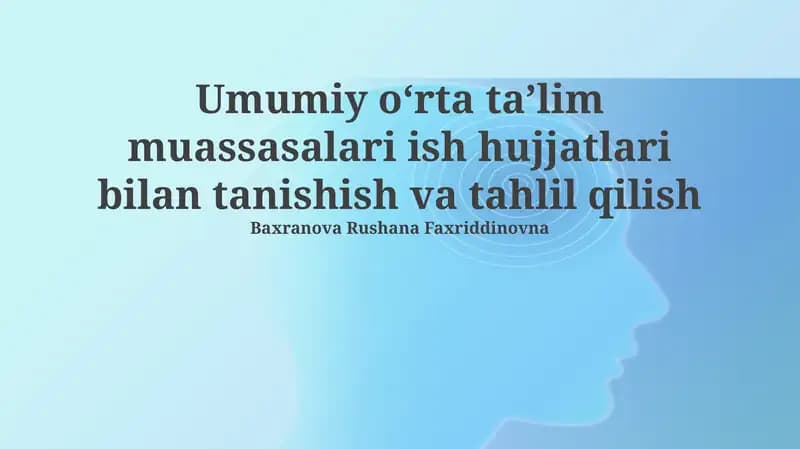 Umumiy o'rta ta'lim muassasalari ish hujjatlari bilan tanishish va tahlil qilish