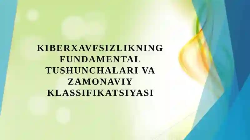 Kiberxavfsizlikning fundamental tushunchalari va zamonaviy klassifikatsiyasi