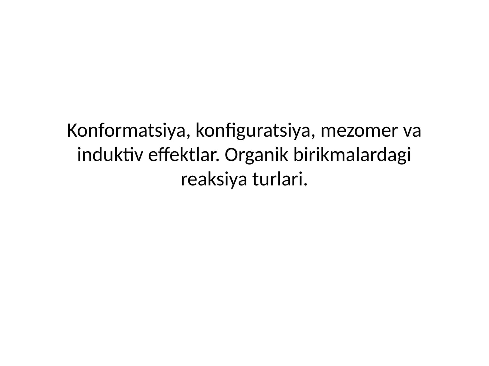 Konformatsiya,konfiguratsiya,mezomervainduktiveffektlar.Organikbirikmalardagireaksiyaturlari