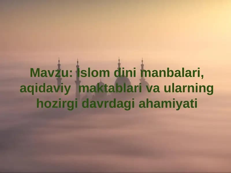 Islom dini manbalari, aqidaviy  maktablari va ularning hozirgi davrdagi ahamiyati