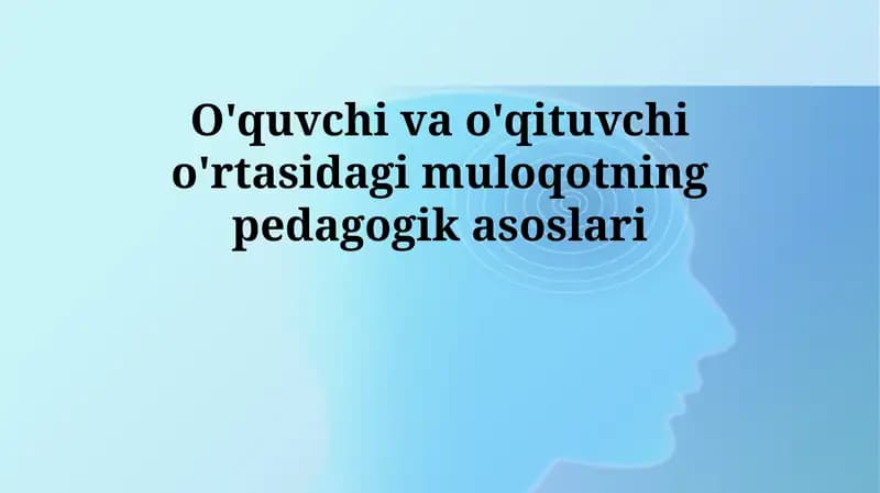 O'qituvchi va o'quvchi o'rtasidagi muloqotning pedagogik asoslari