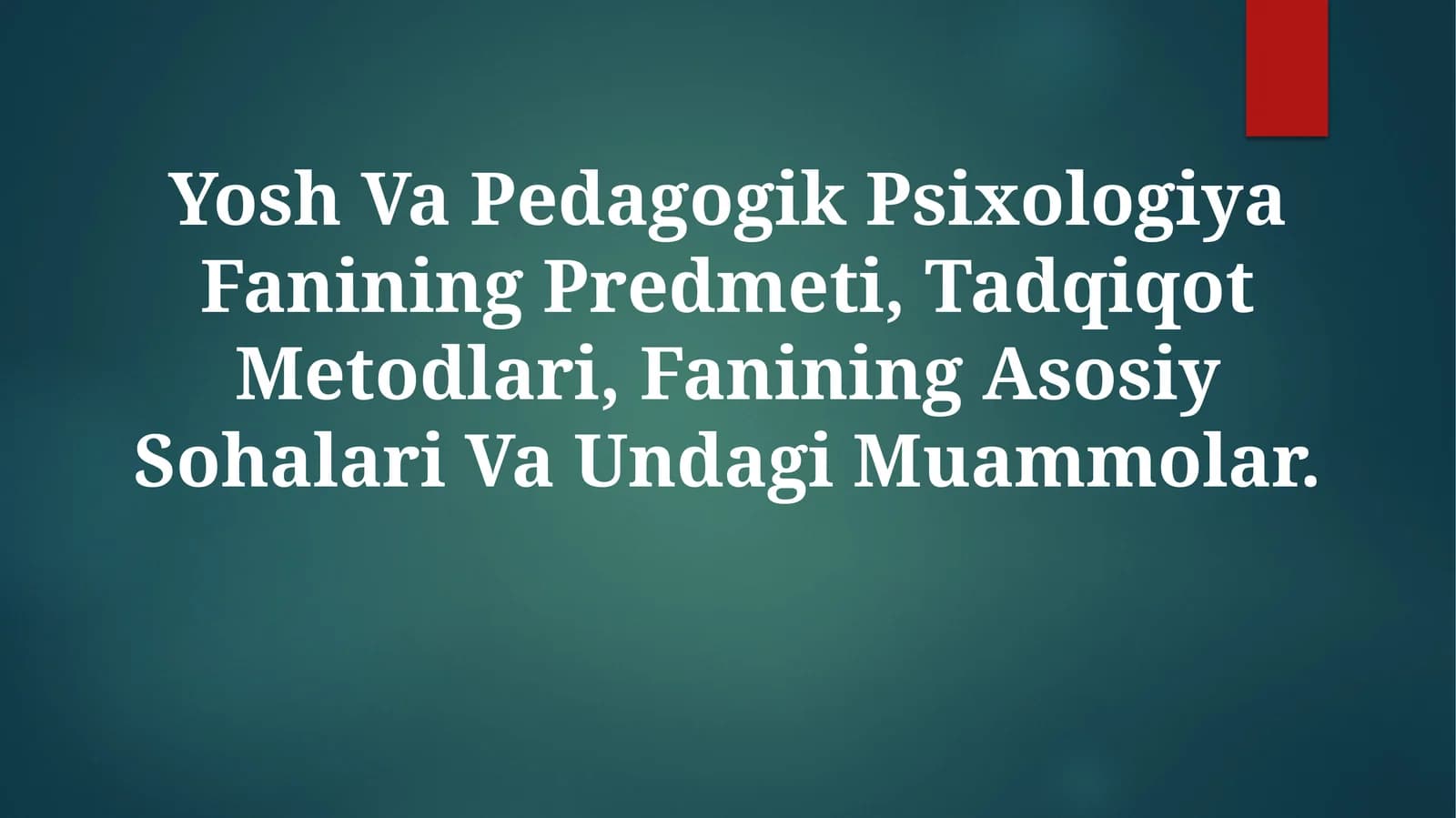 Yosh Va Pedagogik Psixologiya Fanining Predmeti, Tadqiqot Metodlari, Fanining Asosiy Sohalari Va UndagiMuammolar