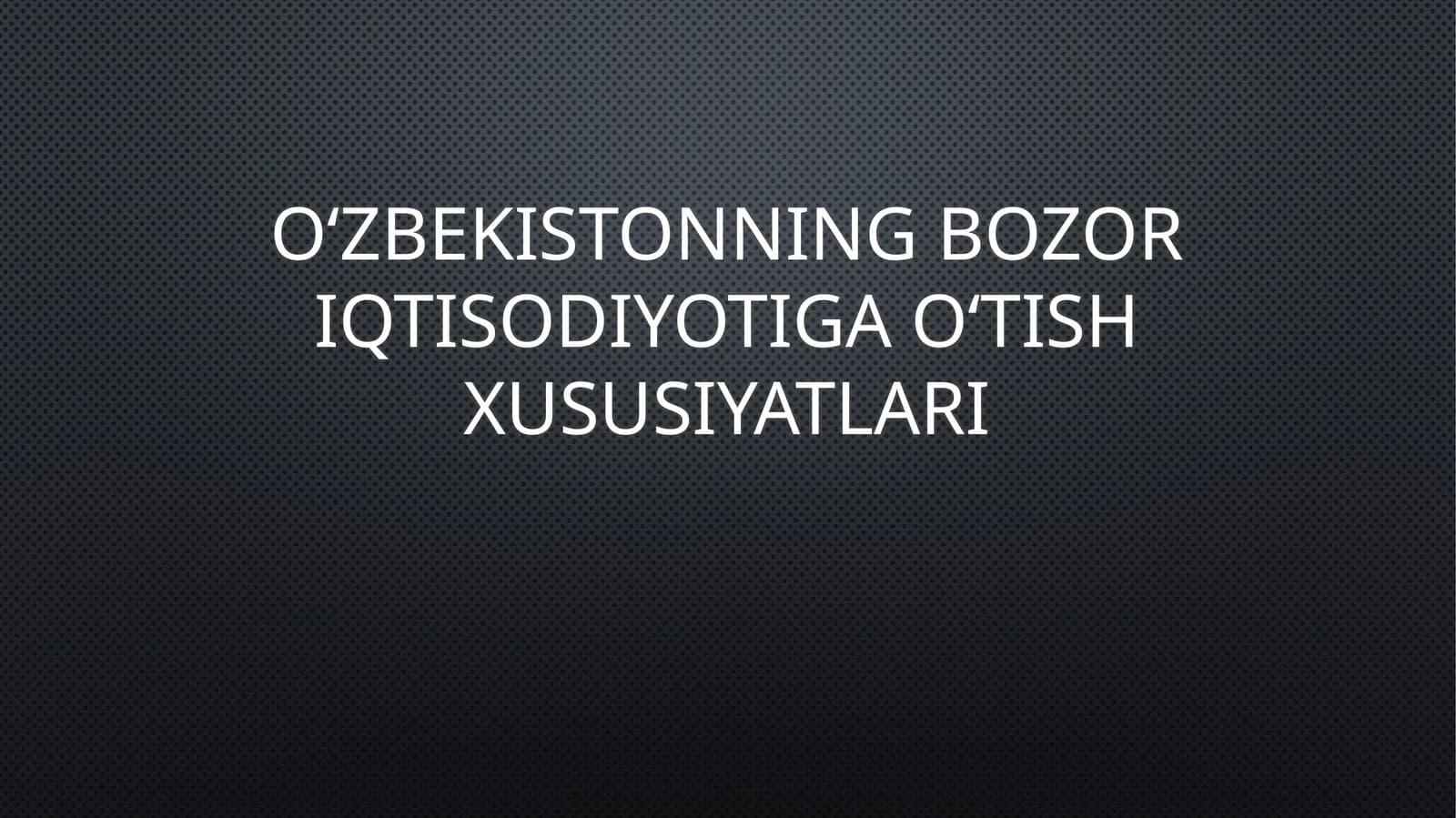 Oʻzbekistonning bozor iqtisodiyotiga oʻtish xususiyatlari