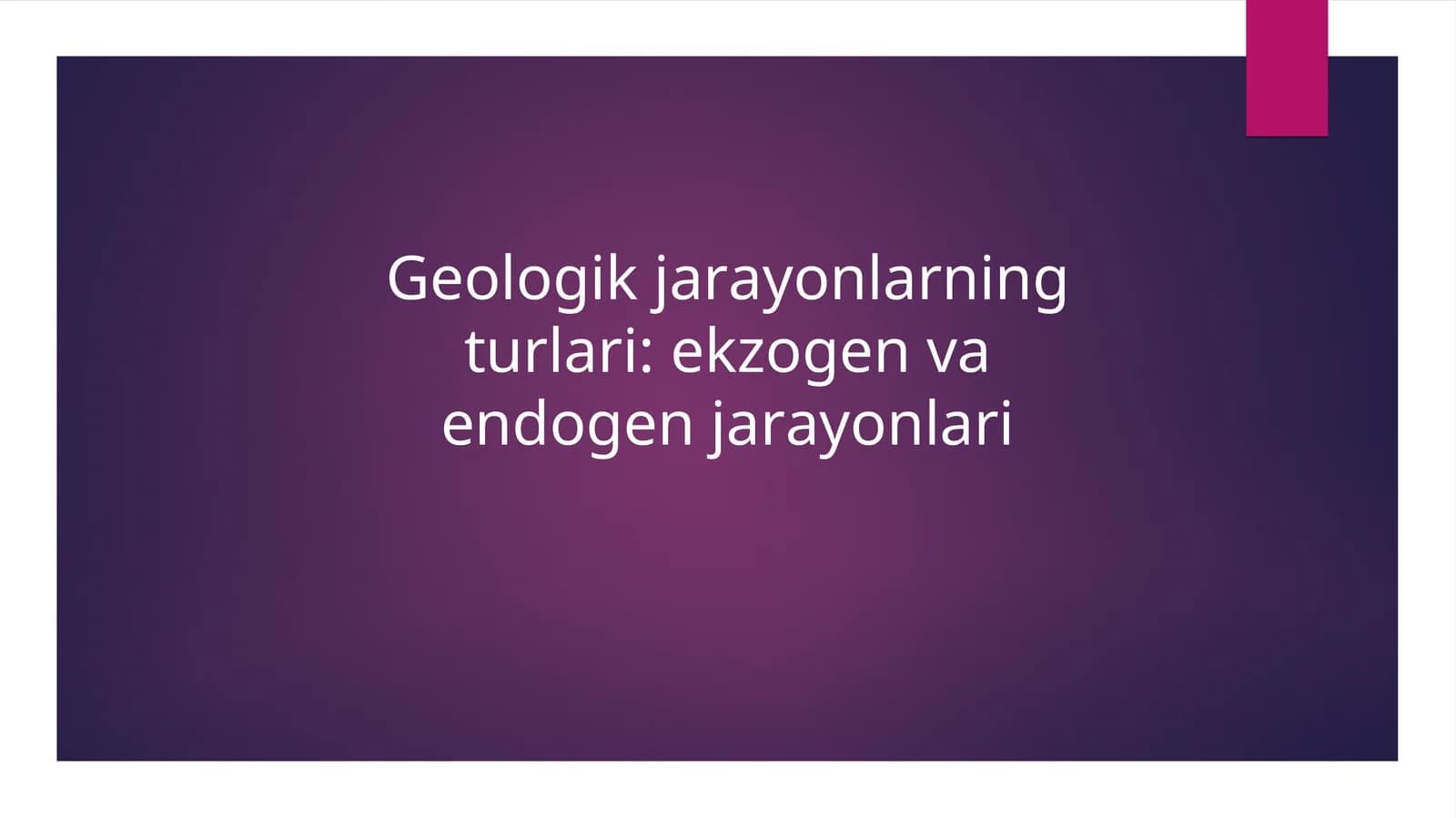 Geologik jarayonlarning turlari: ekzogen va endogen jarayonlari
