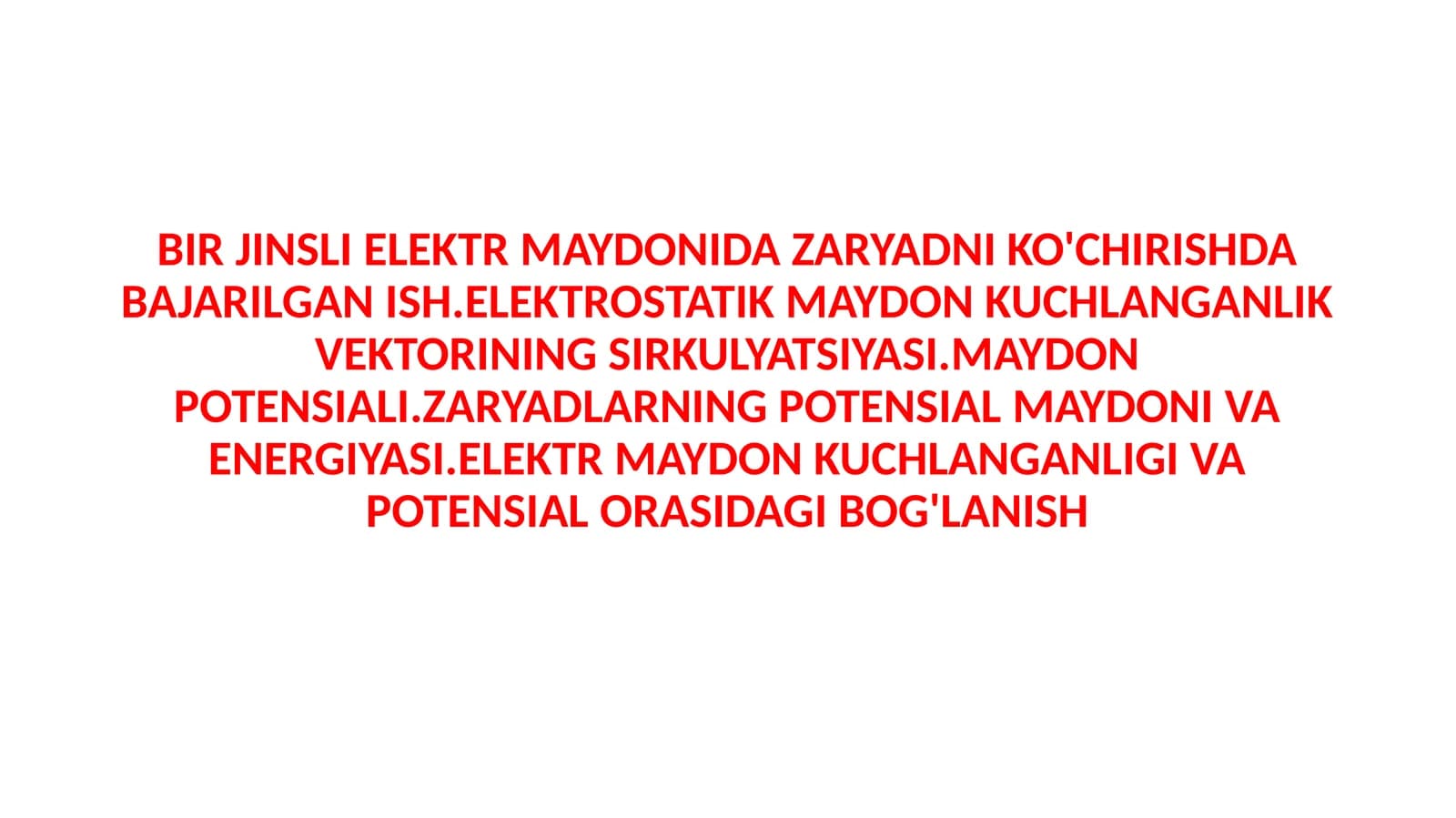 BIR JINSLI ELEKTR MAYDONIDA ZARYADNI KO'CHIRISHDA BAJARILGAN ISH.ELEKTROSTATIK MAYDON KUCHLANGANLIK VEKTORINING SIRKULYATSIYASI.MAYDON POTENSIALI.ZARYADLARNING POTENSIAL MAYDONI VA ENERGIYASI.ELEKTR MAYDON KUCHLANGANLIGI VA POTENSIAL ORASIDAGI BOG'LANISH