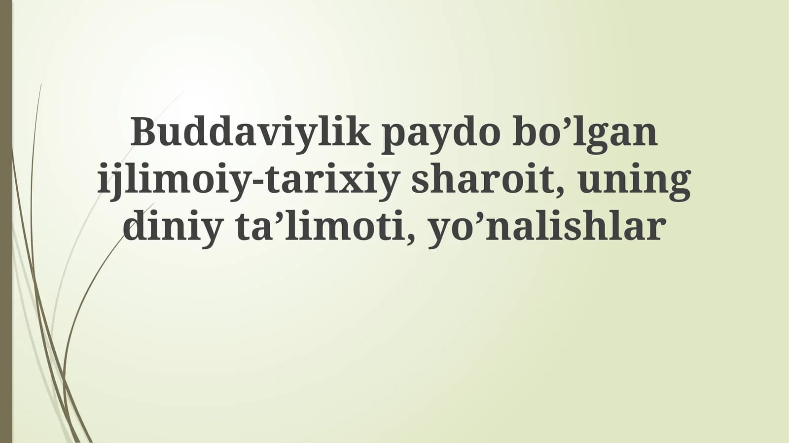 Buddaviylik paydo bo’lgani jilmoiy-tarixiy sharoit, uning diniy ta’limoti, yo’nalishlar