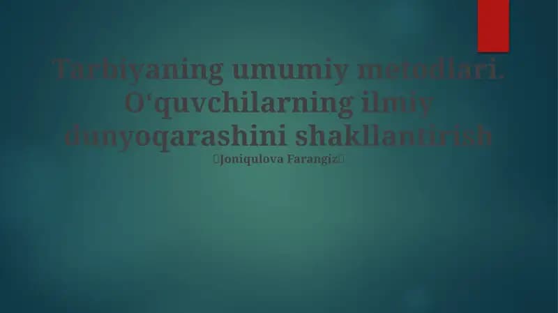 Tarbiyaning umumiy metodlari. Oʻquvchilarning ilmiy dunyoqarashini shakllantirish