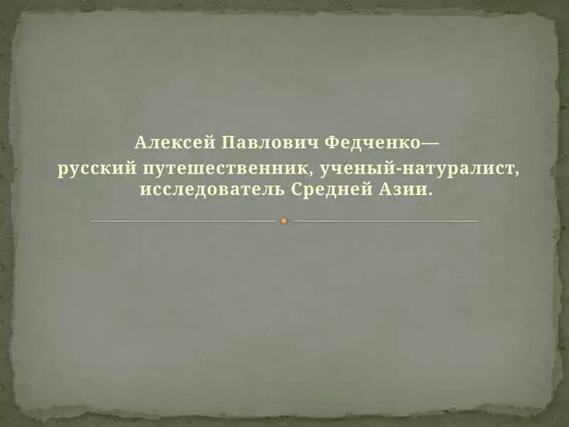 Алексей Павлович Федченко—  русский путешественник, ученый-натуралист, исследователь Средней Азии.