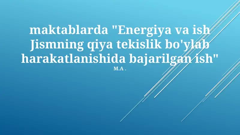 Energiya va ish Jismning qiya tekislik bo'ylab harakatlanishida bajarilgan ish