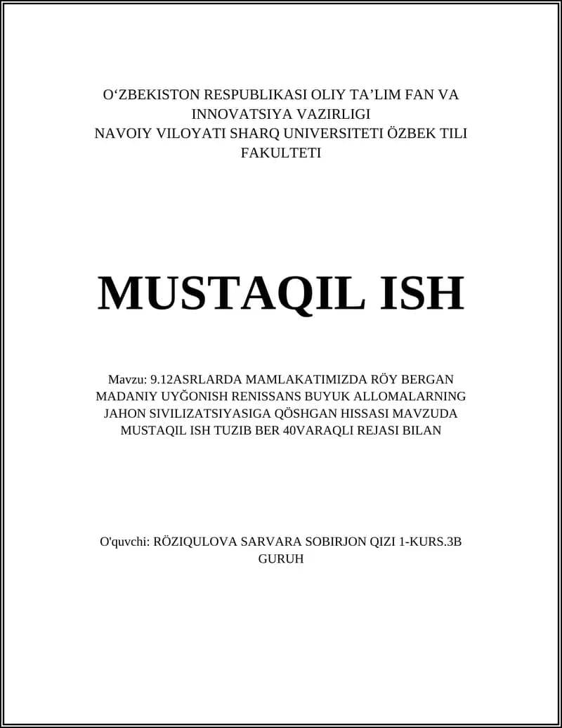 9.12ASRLARDA MAMLAKATIMIZDA RÖY BERGAN MADANIY UYĞONISH RENISSANS BUYUK ALLOMALARNING JAHON SIVILIZATSIYASIGA QÖSHGAN HISSASI MAVZUDA MUSTAQIL ISH TUZIB BER 40VARAQLI REJASI BILAN
