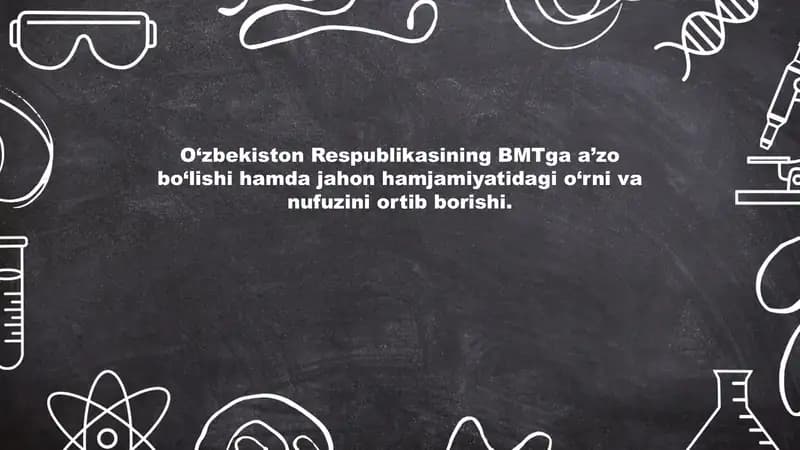 O‘zbekiston Respublikasining BMTga a’zo bo‘lishi hamda jahon hamjamiyatidagi o‘rni va nufuzini ortib borishi.