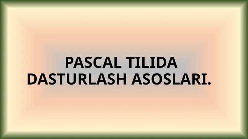 PASCAL TILIDA DASTURLASH ASOSLARI
