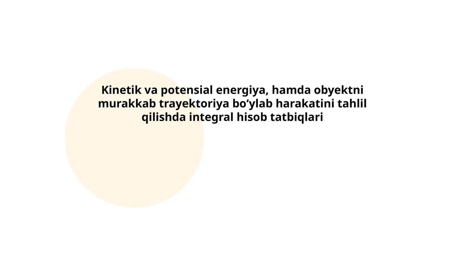 Kinetik va potensial energiya, hamda obyektni murakkab trayektoriya bo‘ylab harakatini tahlil qilishda integral hisob tatbiqlari